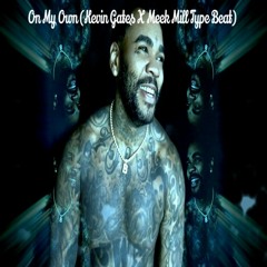 On My Own (Kevin Gates X Meek Mill Type Beat)