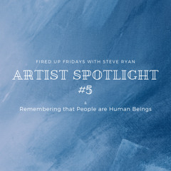 Artist Spotlight #5 & Remembering that people are human beings