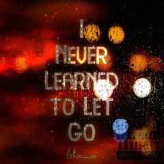 I Never Learned to Let Go