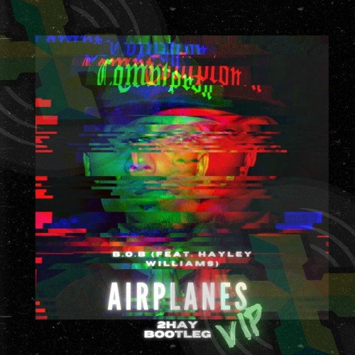 B.O.B - Airplanes (Feat. Hayley Williams) (2hay Bootleg) VIP (Free DL)