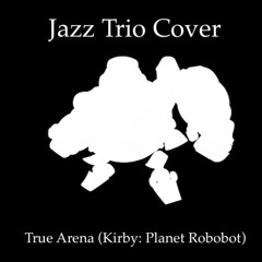 Jazz Trio Cover - True Arena (Kirby: Planet Robobot)