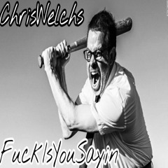 ChrisWelchs- FuckIsYouSayin