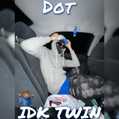 Dot - Idk Twin