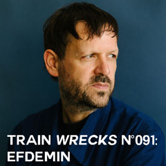 Train Wrecks #091 - Efdemin