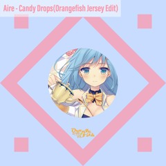 Aire - Candy Drops(Orangefish Jersey Edit)