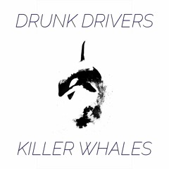 Drunk Drivers/Killer Whales