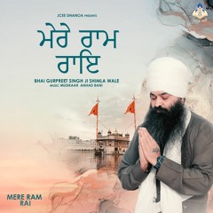 Mere Ram Rai - Bhai Gurpreet Singh Ji Shimla Wale