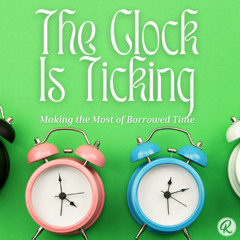 The Clock Is Ticking - Making the Most of Borrowed Time