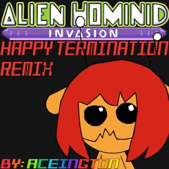 Aceington - Happy Termination Remix (Alien Hominid Invasion)