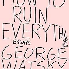 PDF [READ] ⚡ How to Ruin Everything: Essays