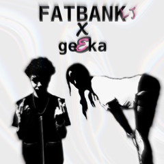 FatBankLJ x geEka - FATBANKS