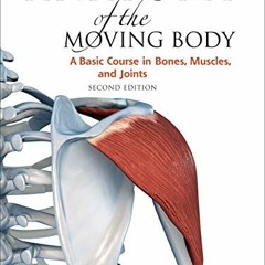 VIEW PDF 💌 Anatomy of the Moving Body, Second Edition: A Basic Course in Bones, Musc