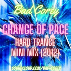Bad Corey - Change Of Pace (Hard Trance Mini Mix)[10-May-2012] [BC Archive]