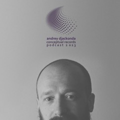 Andrey Djackonda - Conceptual Records Podcast 2023