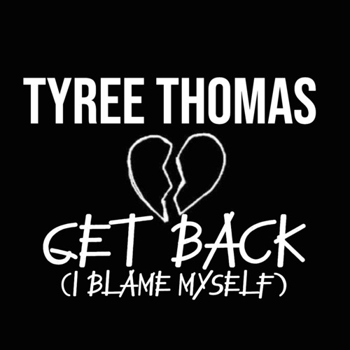 Stream Get Back (I Blame Myself) by Tyree Thomas by Tyree Thomas