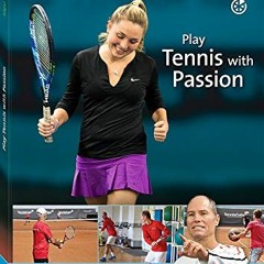 [Get] EBOOK EPUB KINDLE PDF Play Tennis with Passion: The perfect guide for any player seeking effec