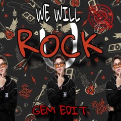 WE WILL ROCK U (GEM EDIT)