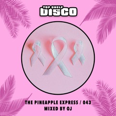 Top Shelf Disco Presents: The Pineapple Express 043 - OJ Guest Mix