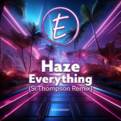 Haze - Everything (Si Thompson Remix) - Out Now!