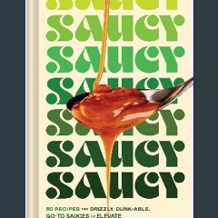 READ [PDF] ⚡ Saucy: 50 Recipes for Drizzly, Dunk-able, Go-To Sauces to Elevate Everyday Meals [PDF