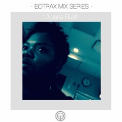 EOTRAX MIX SERIES: #10 Jana Rush