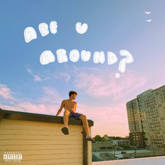 ARE U AROUND?
