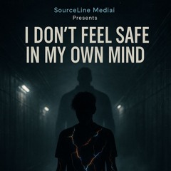 I DON’T FEEL SAFE IN MY OWN MIND