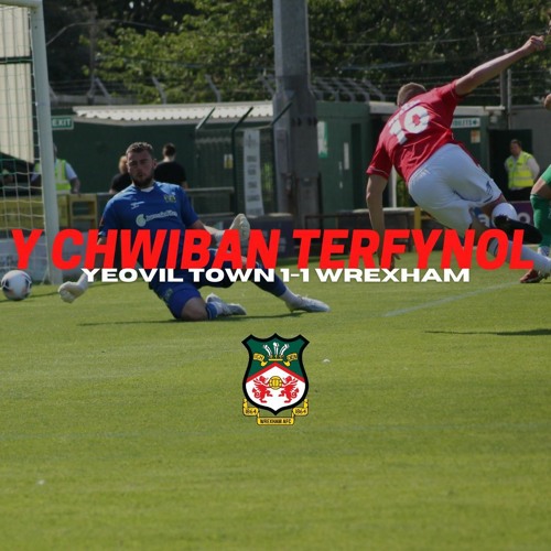 Y CHWIBAN TERFYNOL | Yeovil Town 1-1 Wrecsam