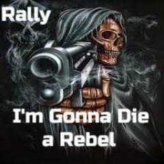 I'm Gonna Die A Rebel