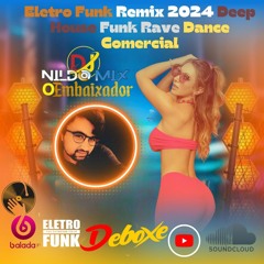 Eletro Funk Remix - 2024 - Deep House - Funk Rave - Dance Comercial - Dj Nildo Mix O Embaixador