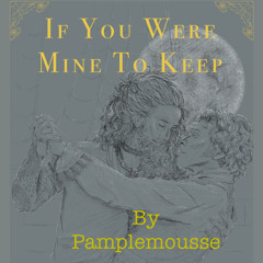 If You Were Mine to Keep by pamplemousse