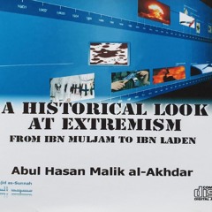 [2009] A Historical Look at Extremism - Sheikh Abul Hasan Malik al-Akhdar - Part 1