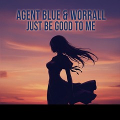 AGENT BLUE & WORRALL JUST BE GOOD TO ME