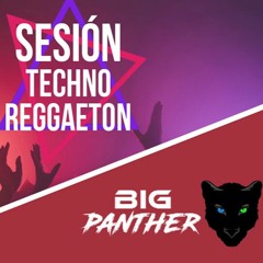 Sesión Techno - Reggaetón [BIG PANTHER DJ]