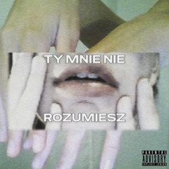 TY MNIE NIE ROZUMIESZ
