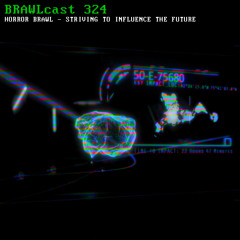 BRAWLcast 324 / Horror Brawl - Striving To Influence The Future