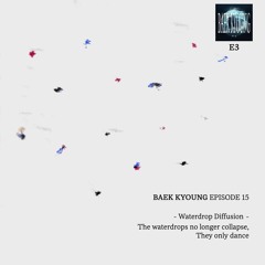 BAEK-KYOUNG EP.15 | Waterdrop Diffusion - E3