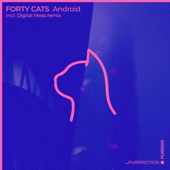 PREMIERE: Forty Cats - Android (Digital Mess Remix) [PURRFECTION]