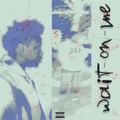Wait On Me! (prod.cereo)