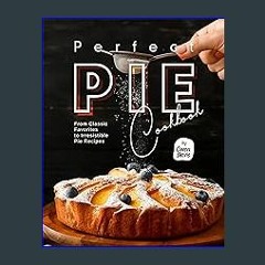 [READ] 📖 Perfect Pie Cookbook: From Classic Favorites to Irresistible Pie Recipes get [PDF]