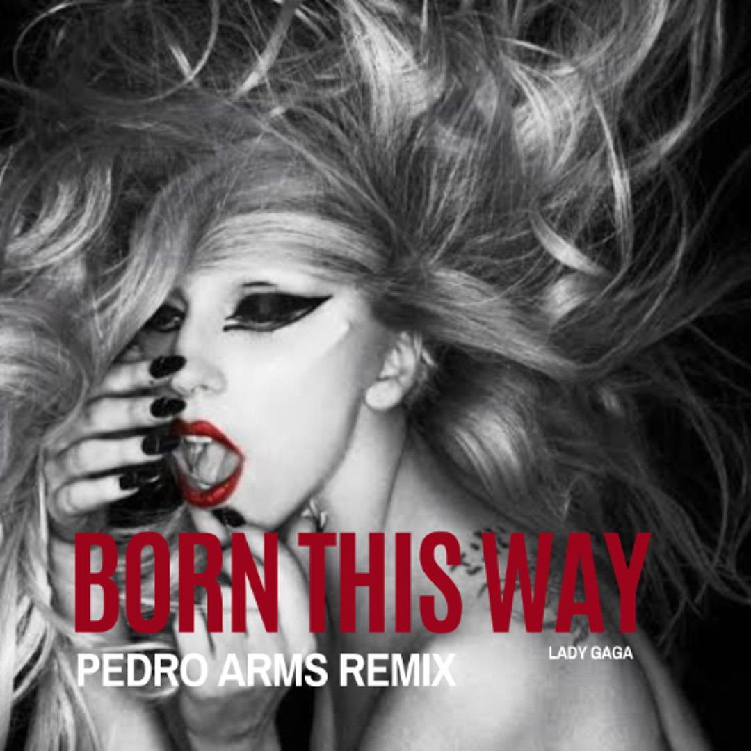 Stream Lady Gaga - Born This Way (Pedro Arms Remix) FREE DOWNLOAD