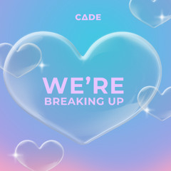 We're Breaking UP