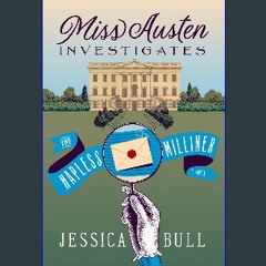 [PDF] 🌟 Miss Austen Investigates: The Hapless Milliner: A Novel Read Book
