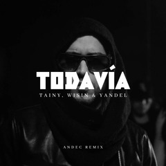 Tainy, Wisin & Yandel - Todavía (ANDEC Remix)