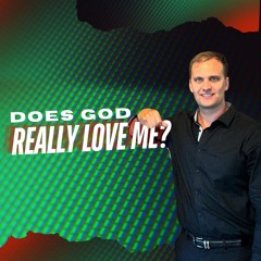 8-28-24 Does God Really Love Me?