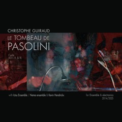 Le Tombeau de Pasolini - complete Cycle (Vol I, II, & III) - for Ensemble & electronics 2014/2025