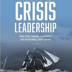 +KINDLE%@ The Art of Crisis Leadership: Save Time, Money, Customers and Ultimately, Your Career (Rob