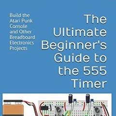 [Get] KINDLE 📰 The Ultimate Beginner's Guide to the 555 Timer: Build the Atari Punk