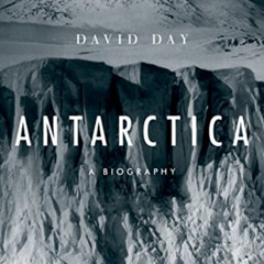 GET EPUB 💓 Antarctica: A Biography by  David Day PDF EBOOK EPUB KINDLE