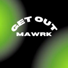 MAWRK - get out